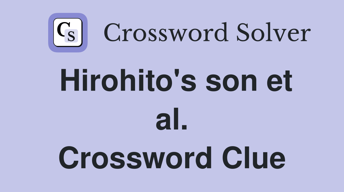 Hirohito's son et al. Crossword Clue