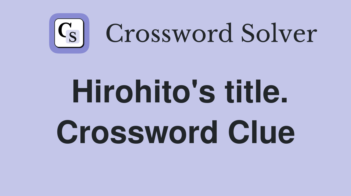 Hirohito's title. Crossword Clue