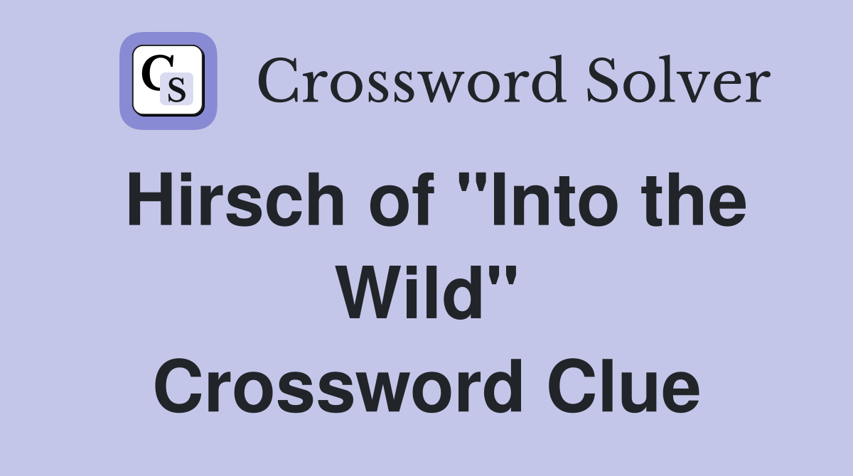 Hirsch of "Into the Wild" Crossword Clue