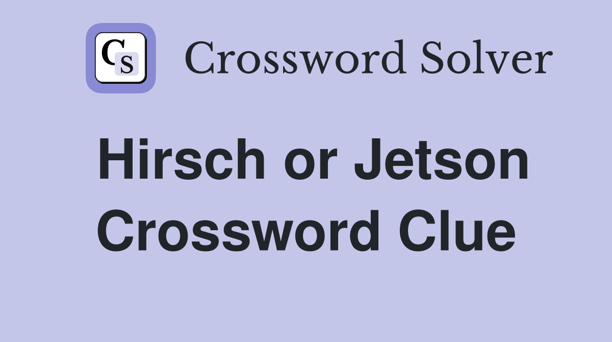 Hirsch or Jetson Crossword Clue