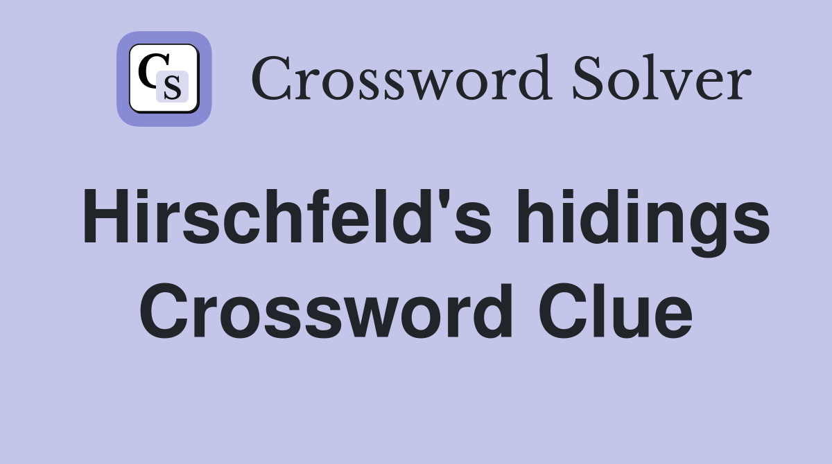 Hirschfeld's hidings Crossword Clue