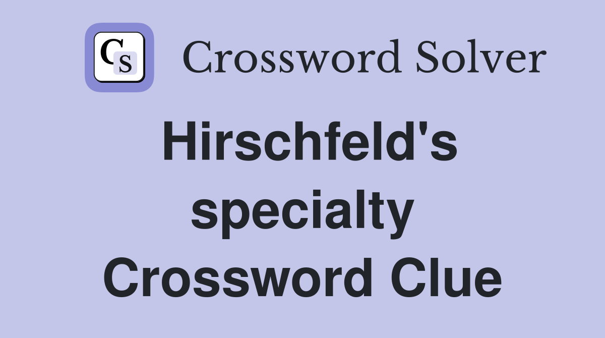 Hirschfeld's specialty Crossword Clue