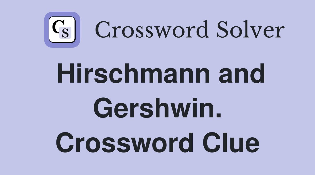 Hirschmann and Gershwin. Crossword Clue