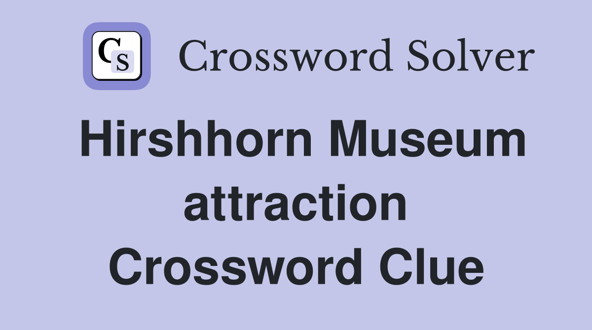 Hirshhorn Museum attraction Crossword Clue