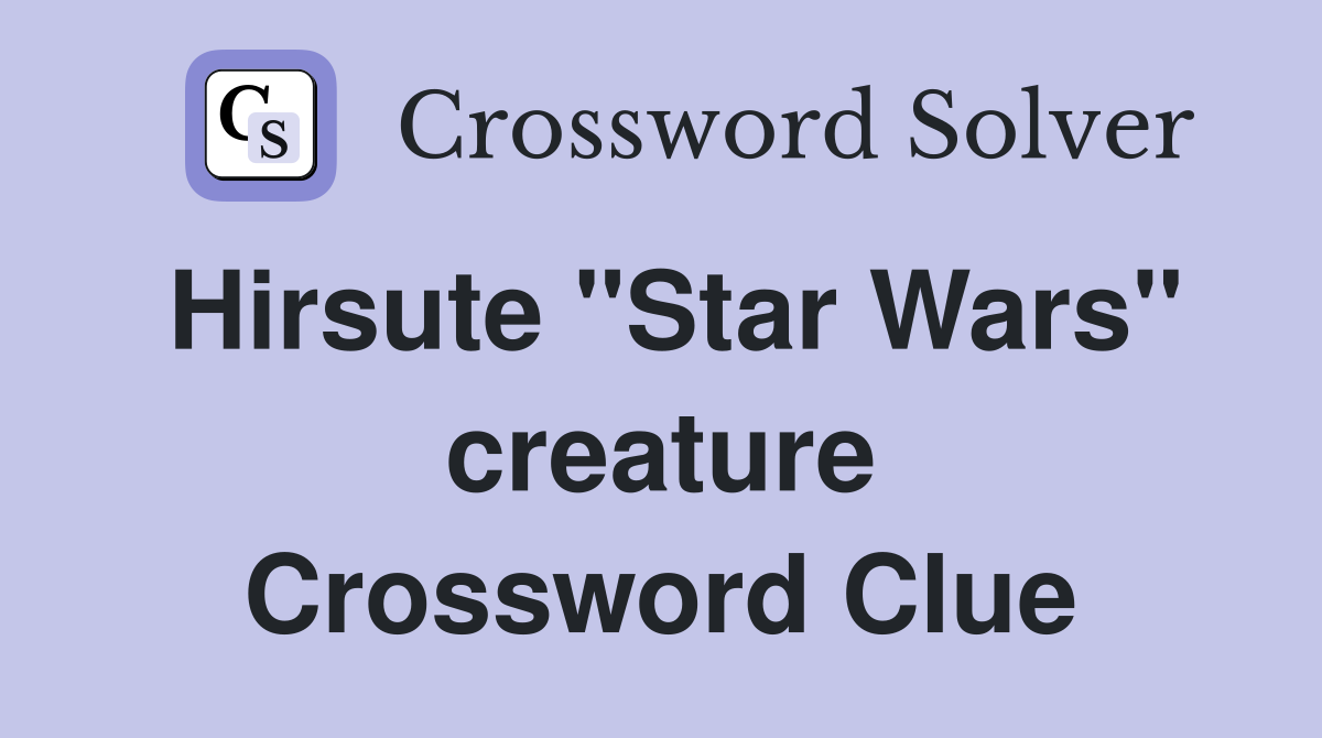 Hirsute "Star Wars" creature Crossword Clue