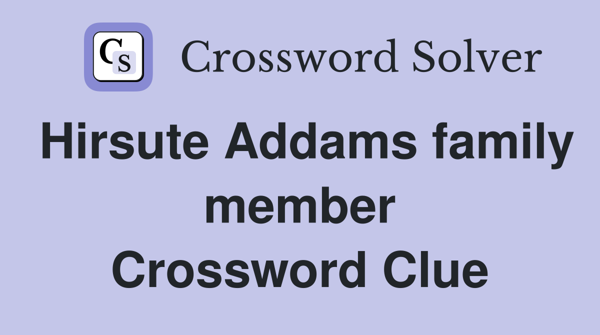 Hirsute Addams family member Crossword Clue