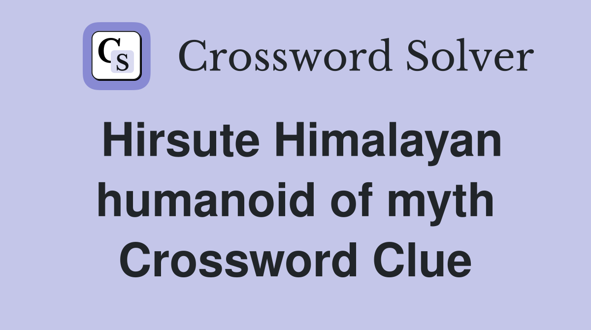 Hirsute Himalayan humanoid of myth Crossword Clue