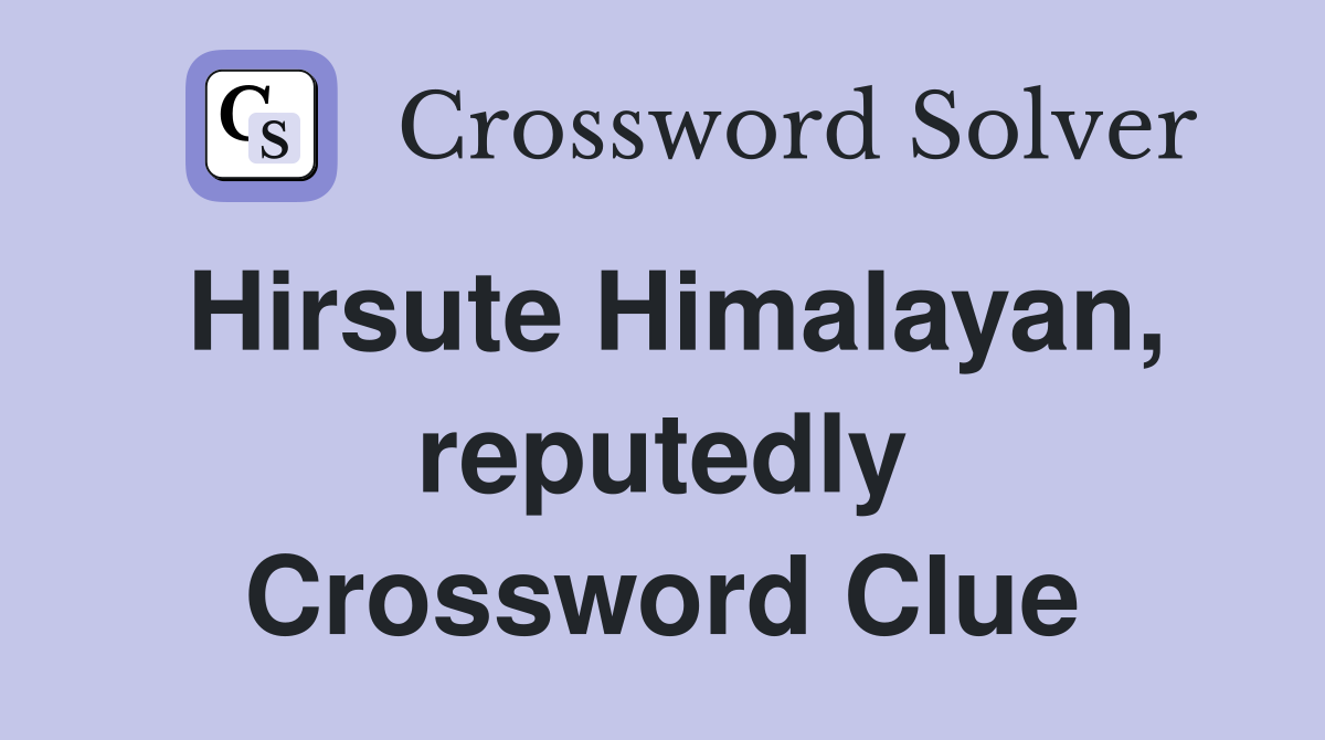 Hirsute Himalayan, reputedly Crossword Clue