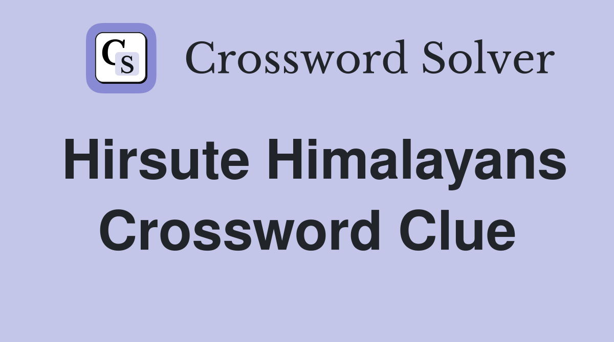 Hirsute Himalayans Crossword Clue