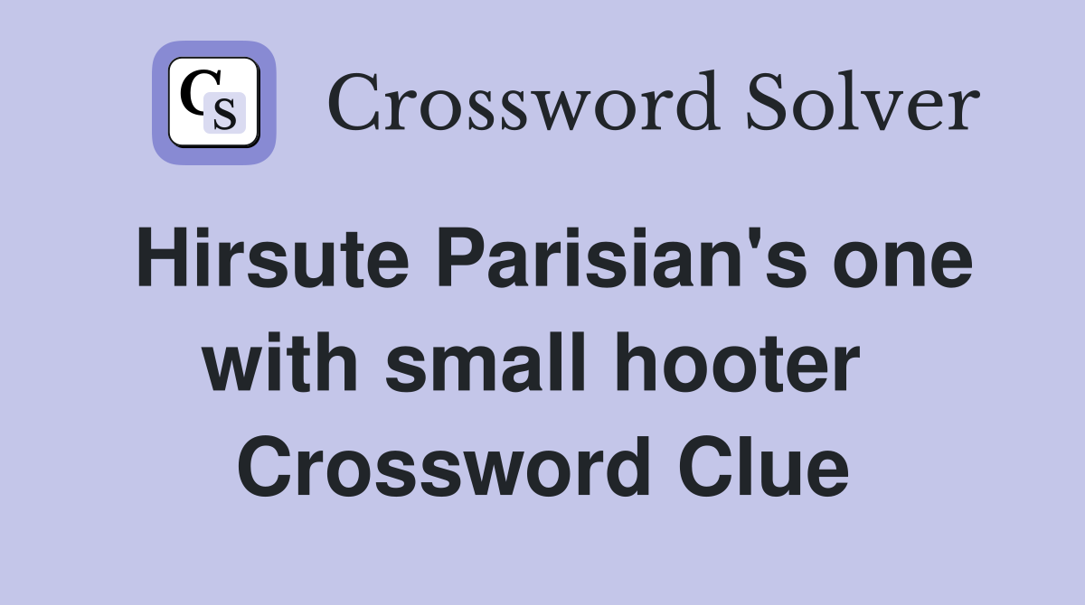 Hirsute Parisian's one with small hooter  Crossword Clue