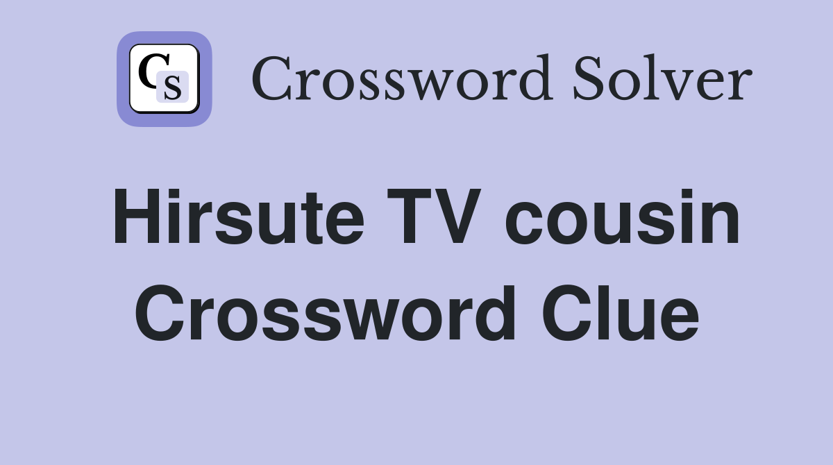 Hirsute TV cousin Crossword Clue