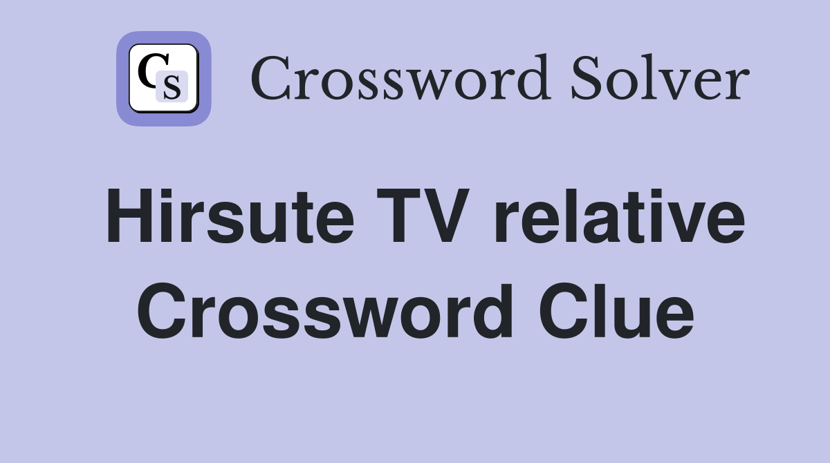 Hirsute TV relative Crossword Clue