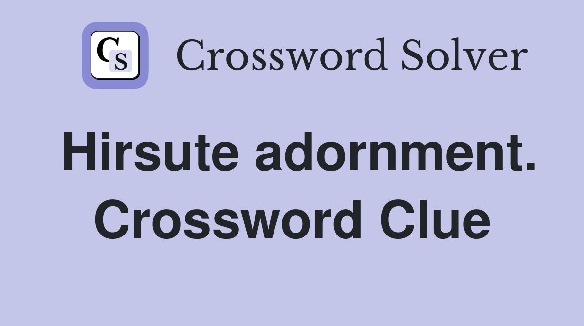 Hirsute adornment. Crossword Clue
