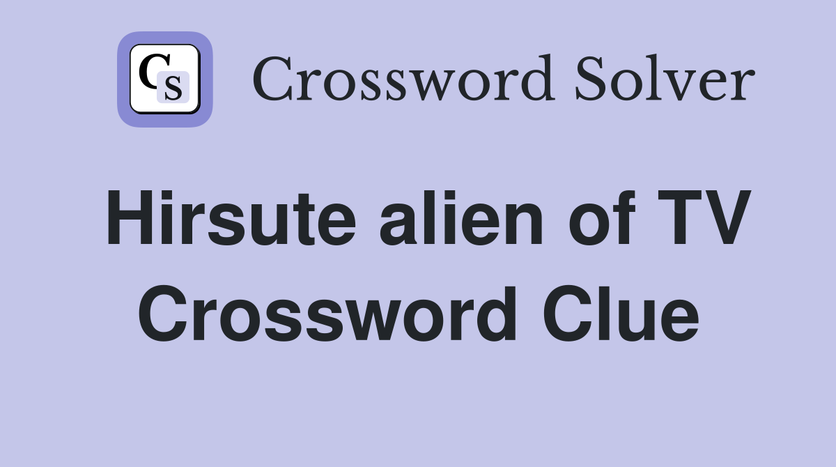 Hirsute alien of TV Crossword Clue