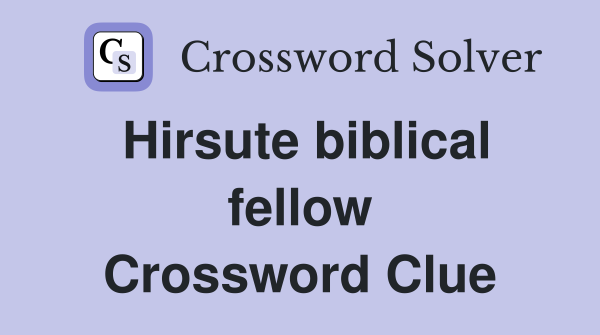 Hirsute biblical fellow Crossword Clue
