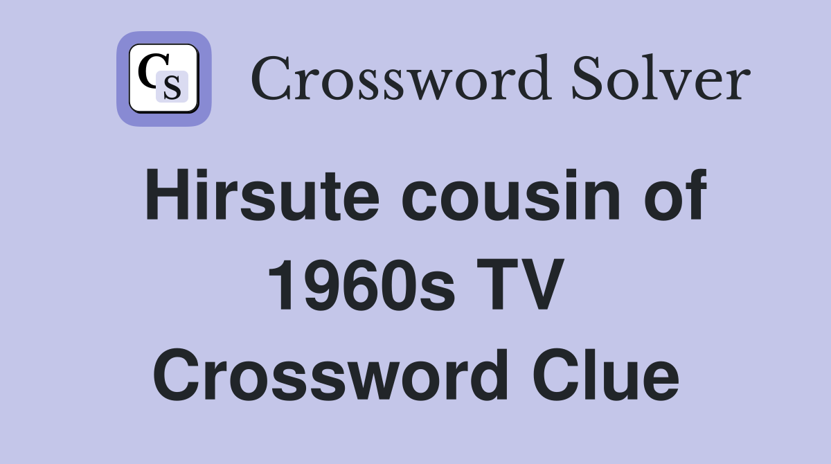 Hirsute cousin of 1960s TV Crossword Clue