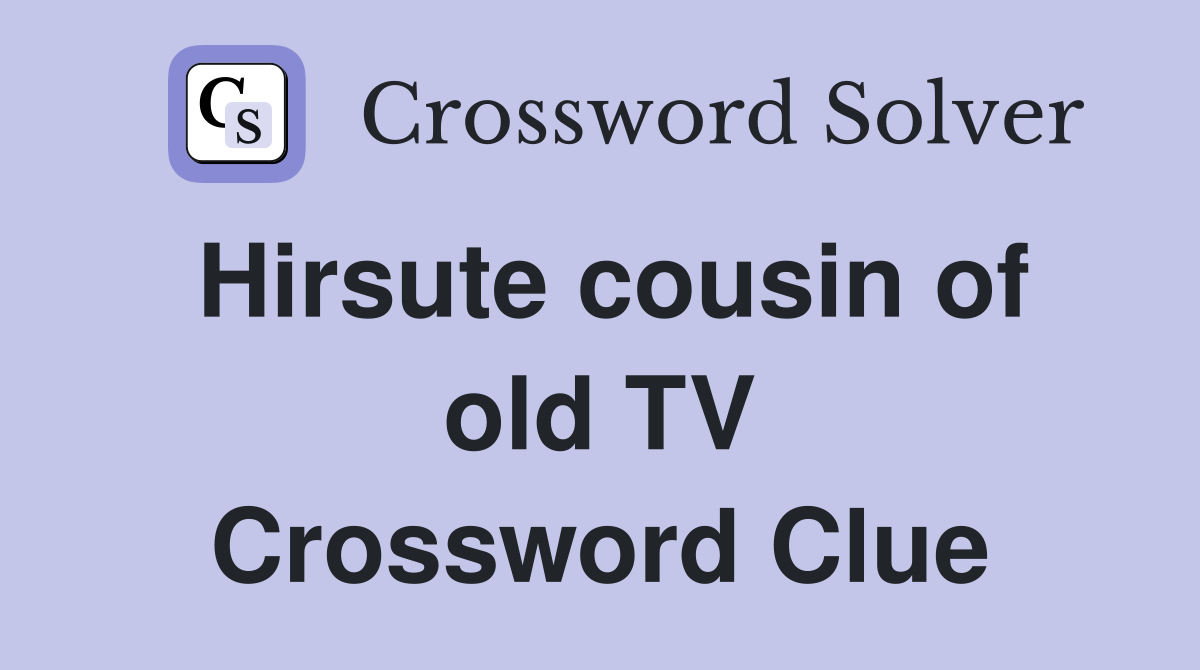 Hirsute cousin of old TV Crossword Clue