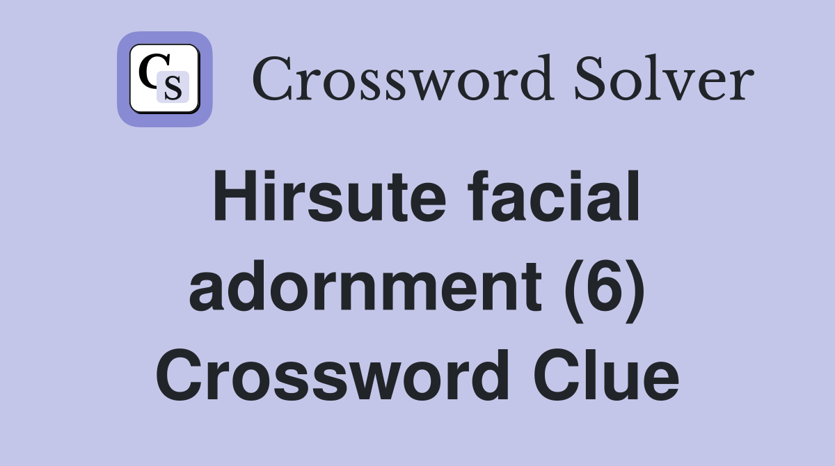 Hirsute facial adornment (6) Crossword Clue