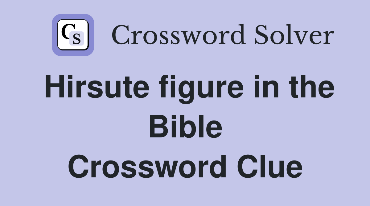 Hirsute figure in the Bible Crossword Clue