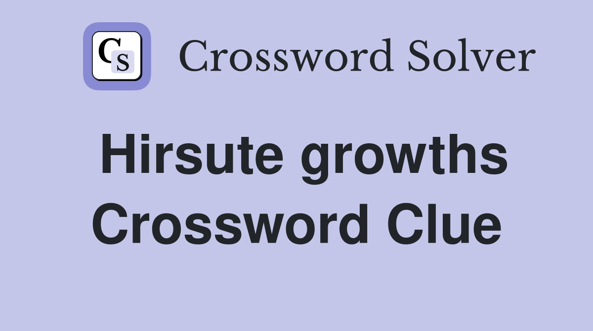 Hirsute growths Crossword Clue