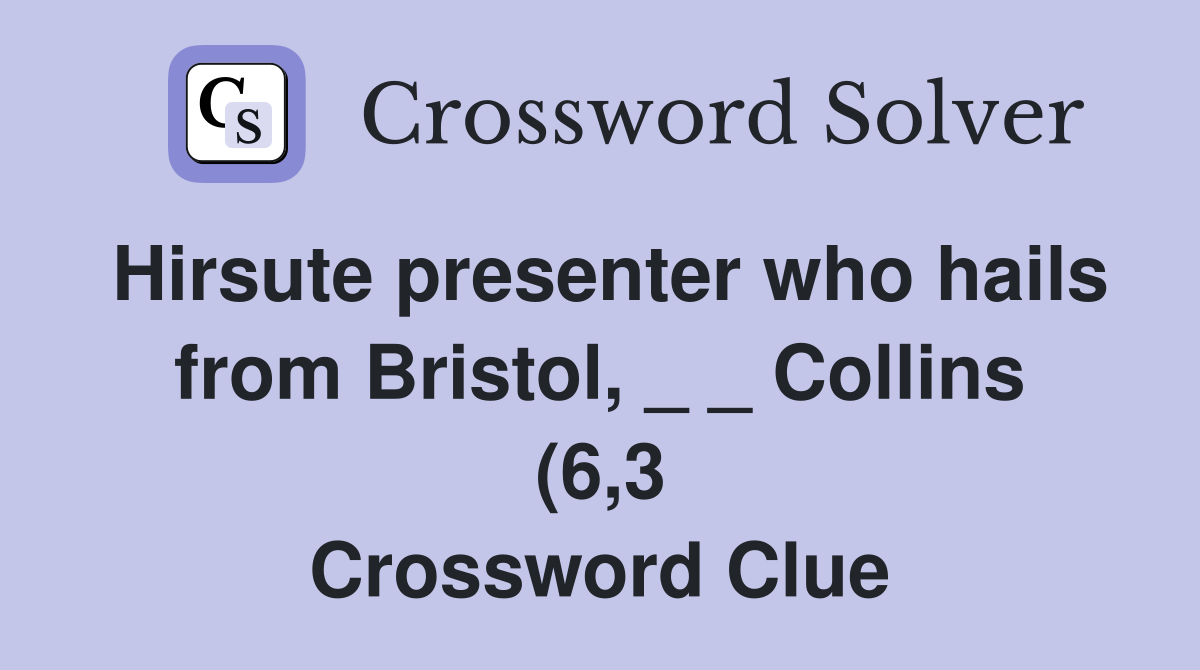 Hirsute presenter who hails from Bristol Collins (6 3) Crossword Hirsute presenter who hails from Bristol Collins (6 3) Crossword