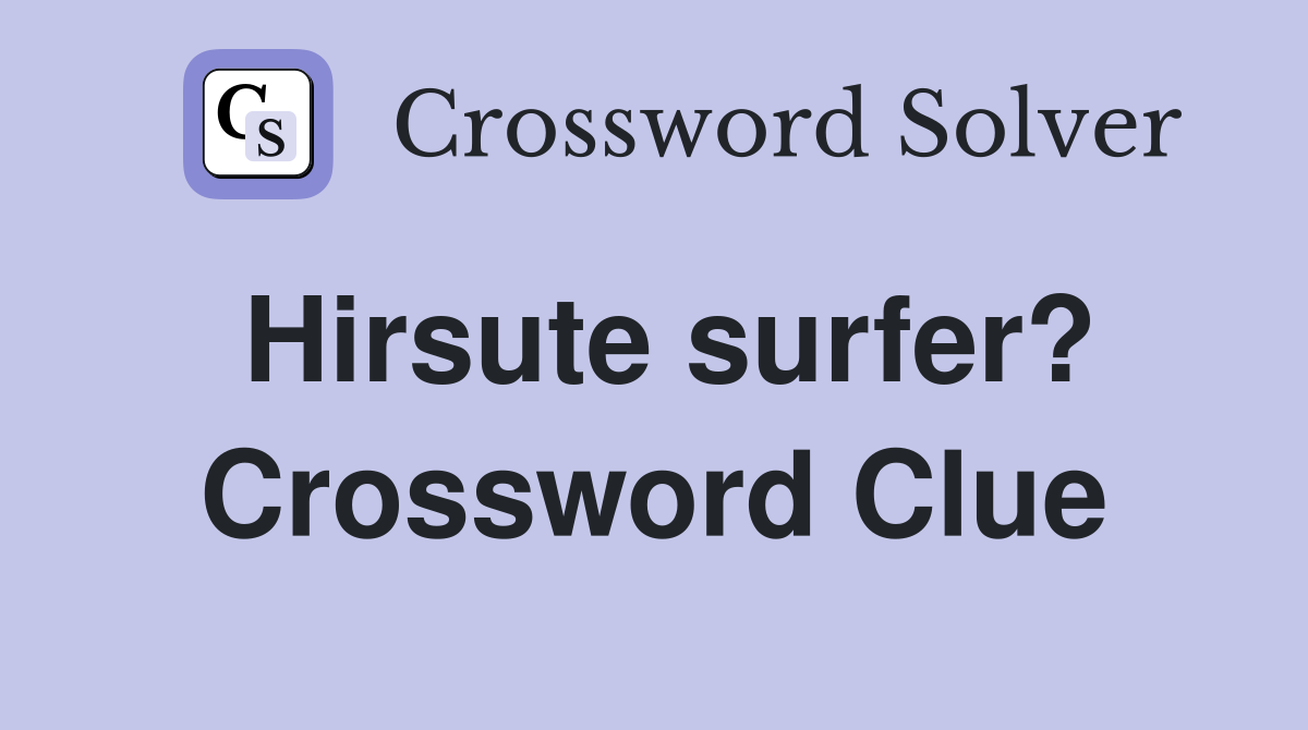 Hirsute surfer? Crossword Clue