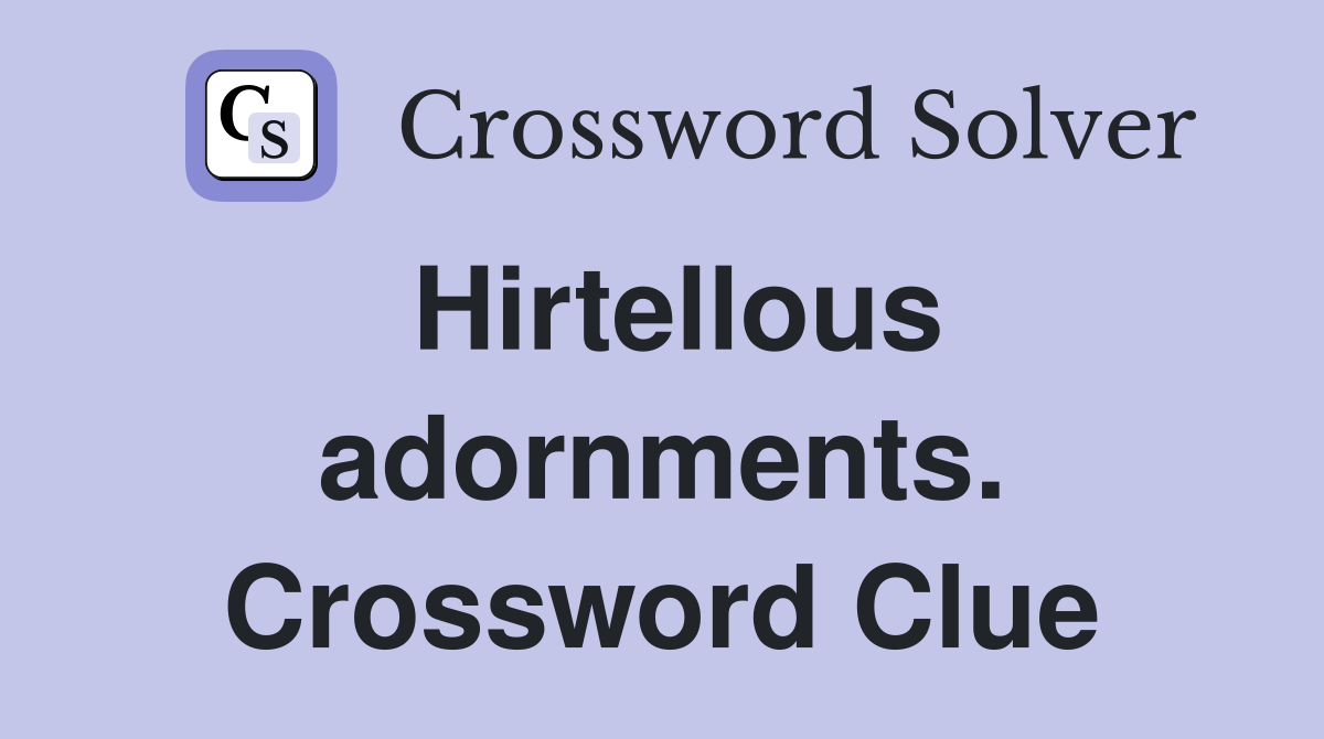 Hirtellous adornments. Crossword Clue