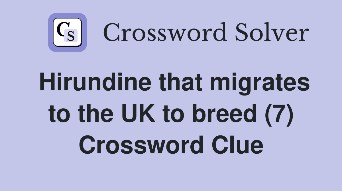 Hirundine that migrates to the UK to breed (7) Crossword Clue