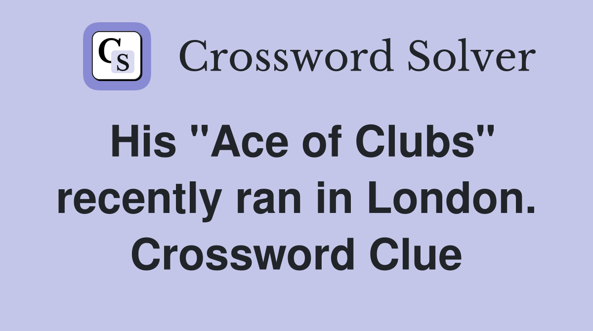 His "Ace of Clubs" recently ran in London. Crossword Clue