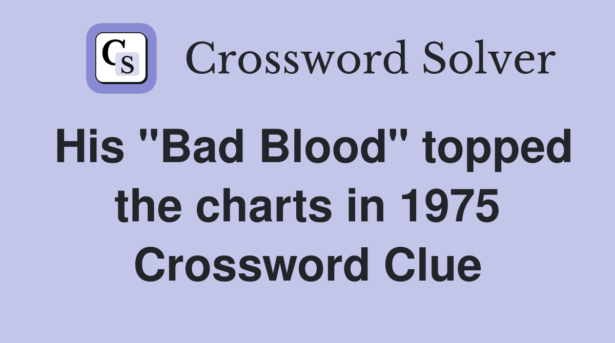 His "Bad Blood" topped the charts in 1975 Crossword Clue