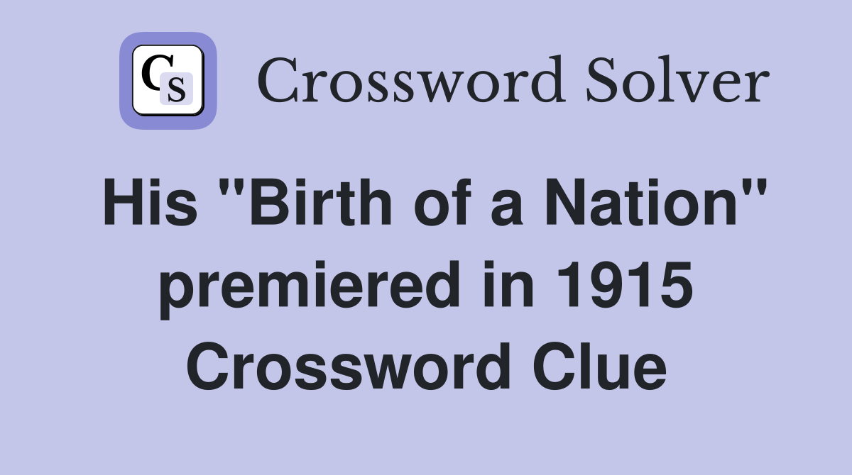 His "Birth of a Nation" premiered in 1915 Crossword Clue