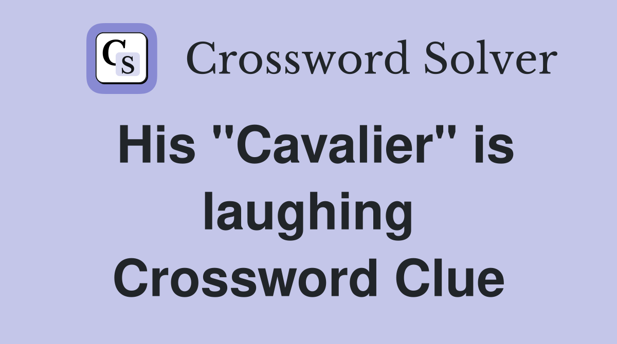 His "Cavalier" is laughing Crossword Clue