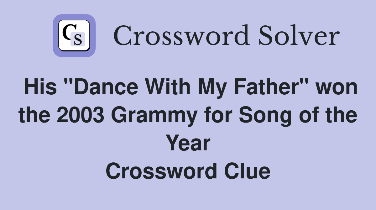 His "Dance With My Father" won the 2003 Grammy for Song of the Year Crossword Clue