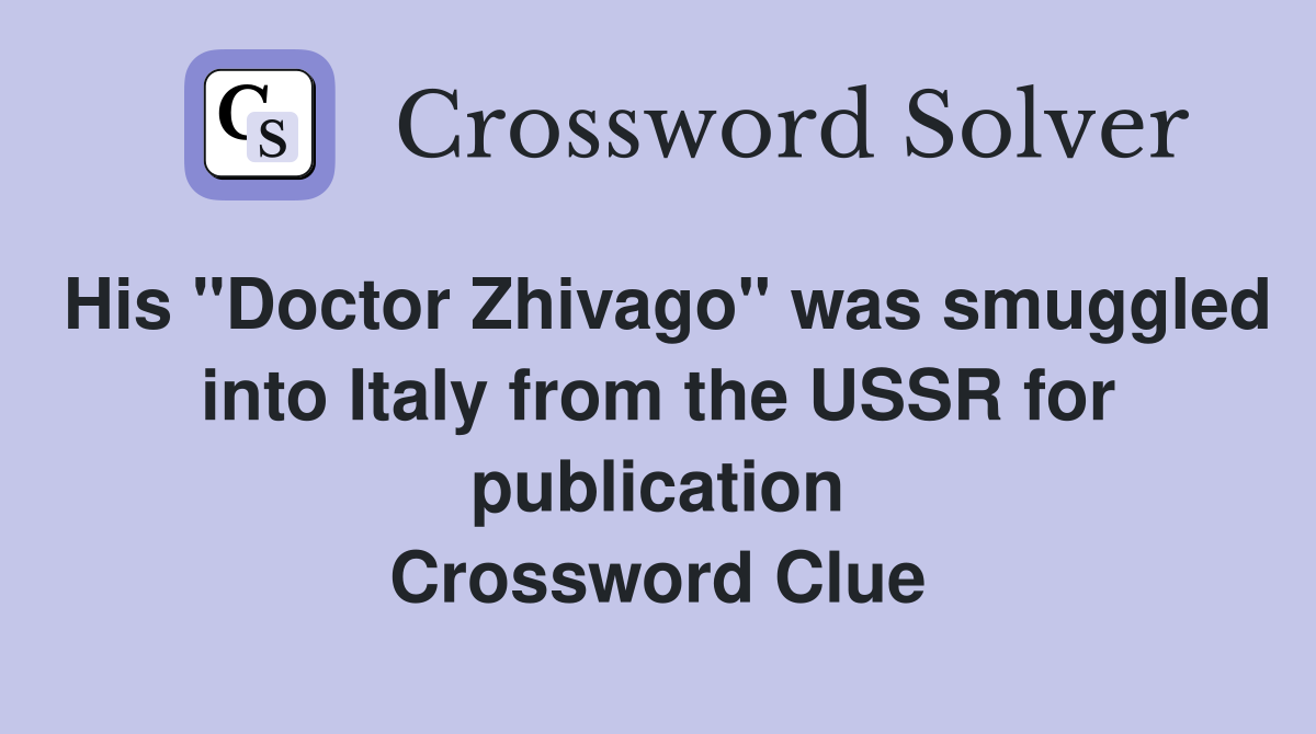 His "Doctor Zhivago" was smuggled into Italy from the USSR for publication Crossword Clue