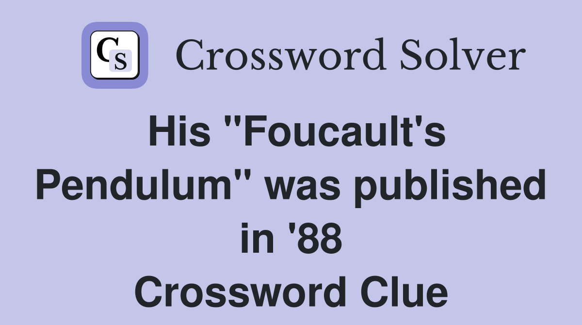 His "Foucault's Pendulum" was published in '88 Crossword Clue
