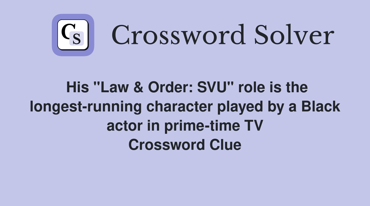 His "Law & Order: SVU" role is the longest-running character played by a Black actor in prime-time TV Crossword Clue