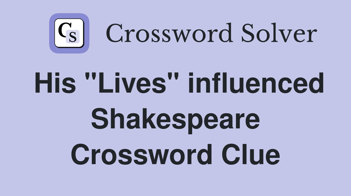 His "Lives" influenced Shakespeare Crossword Clue