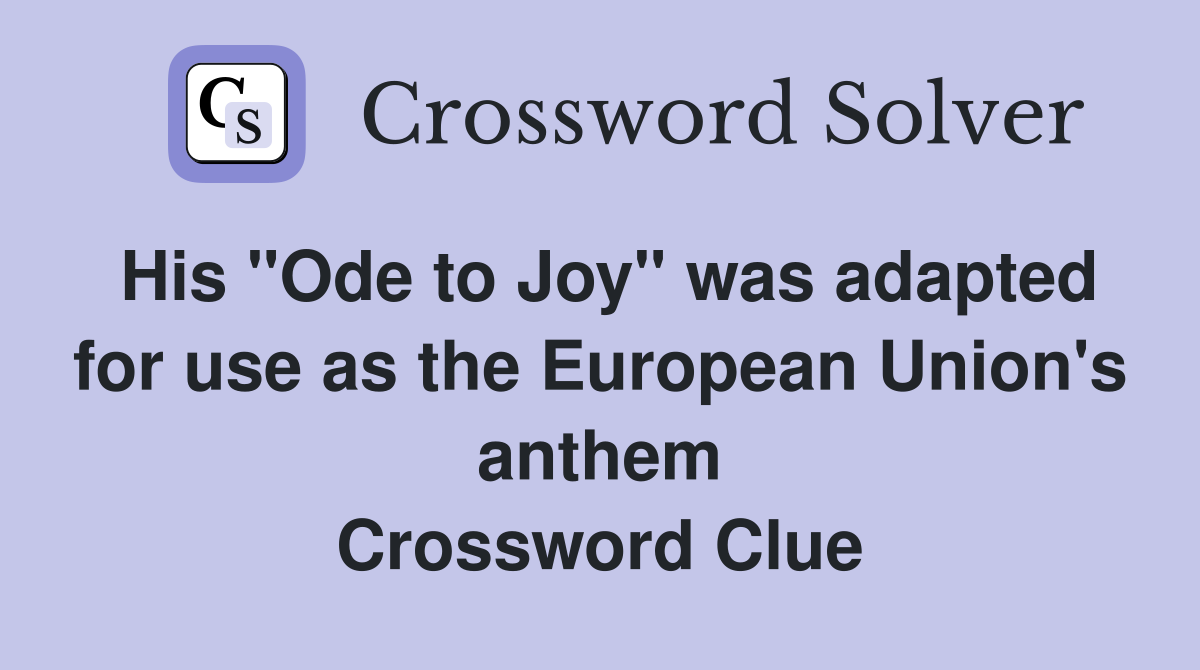 His "Ode to Joy" was adapted for use as the European Union's anthem Crossword Clue