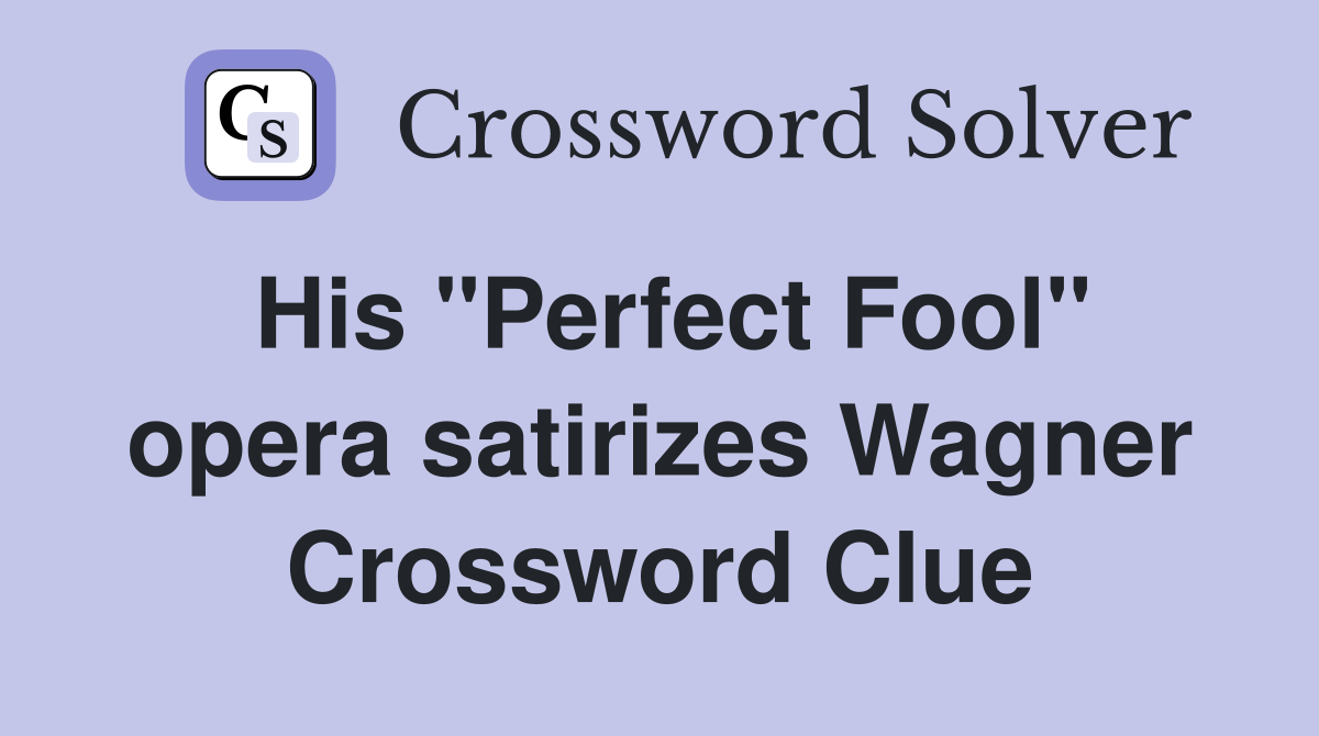 His "Perfect Fool" opera satirizes Wagner Crossword Clue