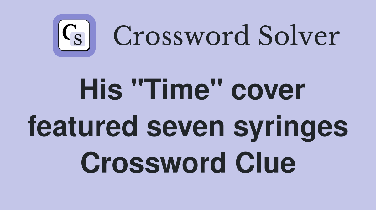 His "Time" cover featured seven syringes Crossword Clue