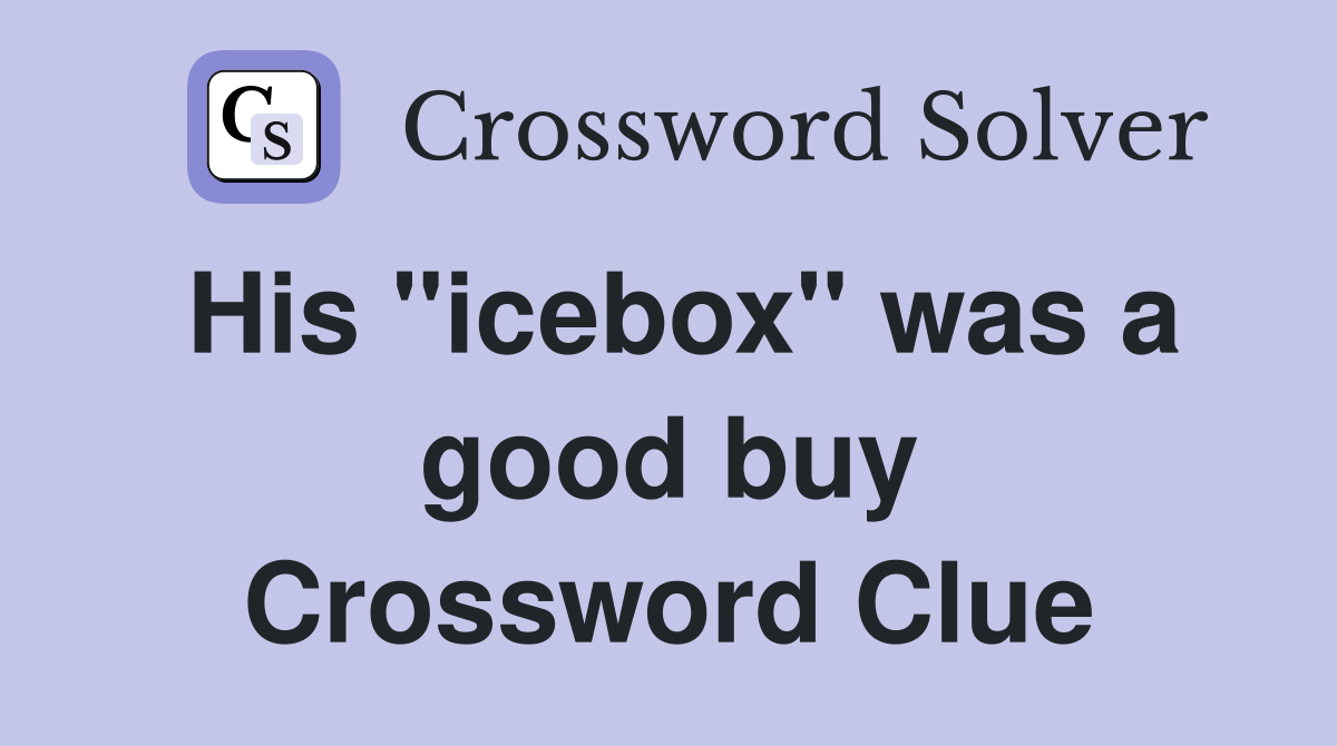 His "icebox" was a good buy Crossword Clue