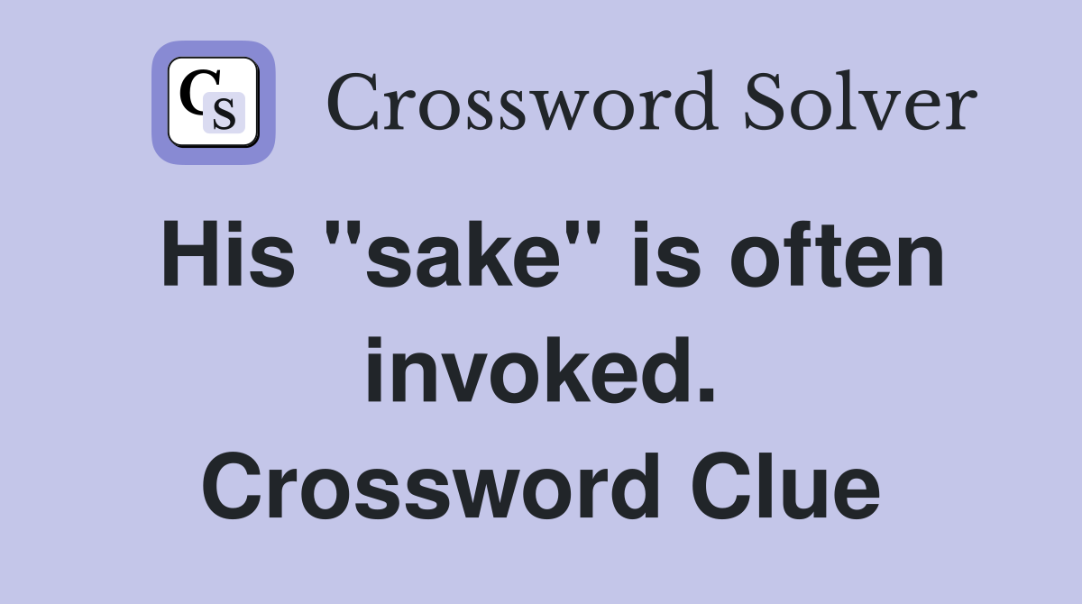 His "sake" is often invoked. Crossword Clue