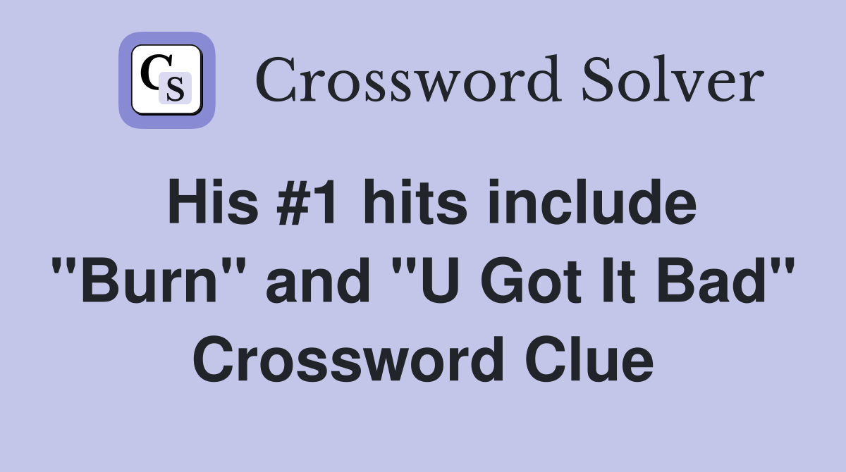 His #1 hits include "Burn" and "U Got It Bad" Crossword Clue