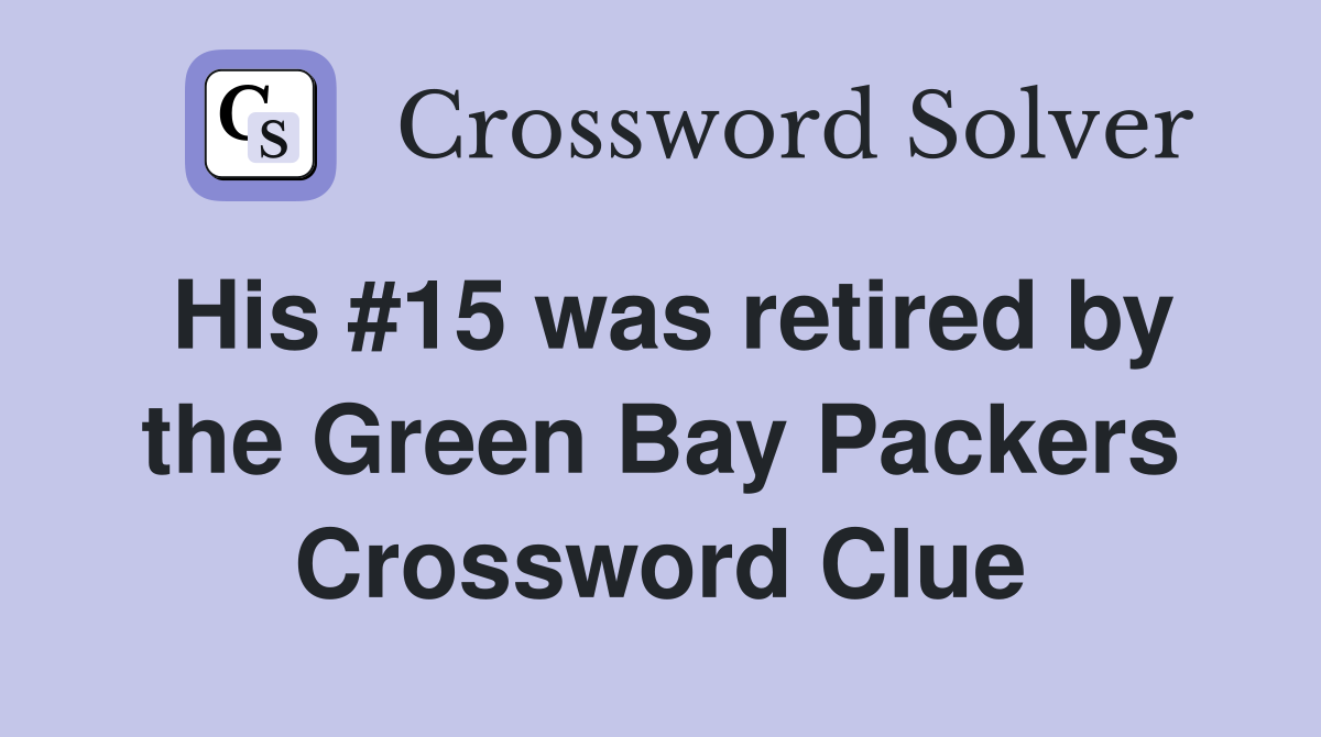 His #15 was retired by the Green Bay Packers Crossword Clue