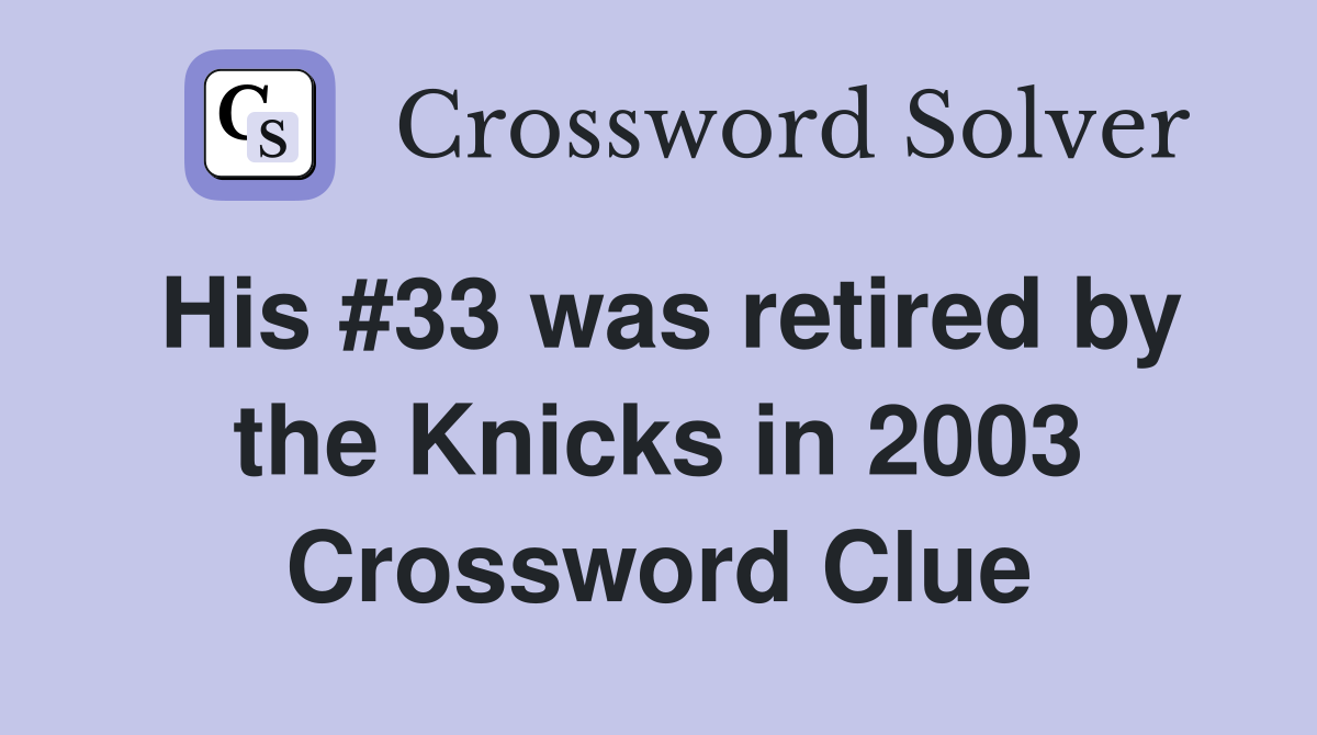 His #33 was retired by the Knicks in 2003 Crossword Clue