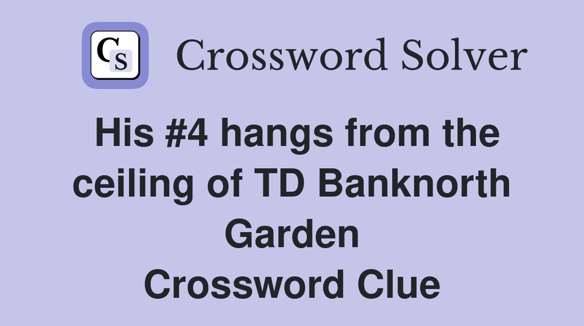 His #4 hangs from the ceiling of TD Banknorth Garden Crossword Clue
