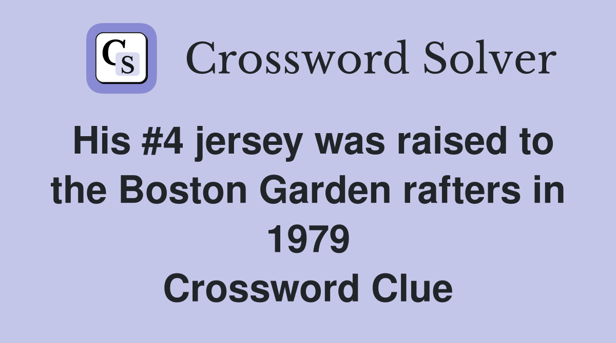 His #4 jersey was raised to the Boston Garden rafters in 1979 Crossword Clue