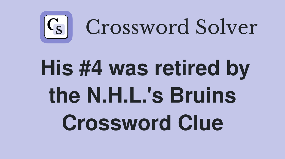 His #4 was retired by the N.H.L.'s Bruins Crossword Clue