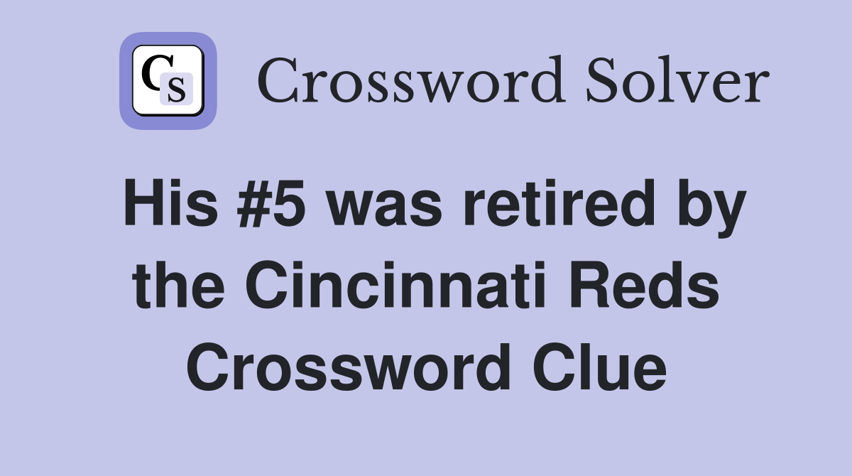 His #5 was retired by the Cincinnati Reds Crossword Clue