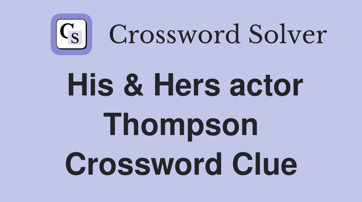 His & Hers actor Thompson Crossword Clue